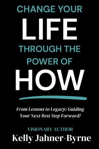Change Your Life Through the Power of HOW: From Lessons to Legacy: Guiding Your Next Best Step Forward! artwork