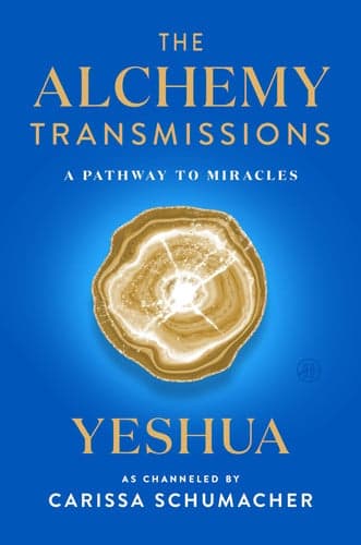 The Alchemy Transmissions: A Pathway to Miracles – Yeshua's Wisdom: Transform Suffering into Service and Joy (The Transmissions Series)