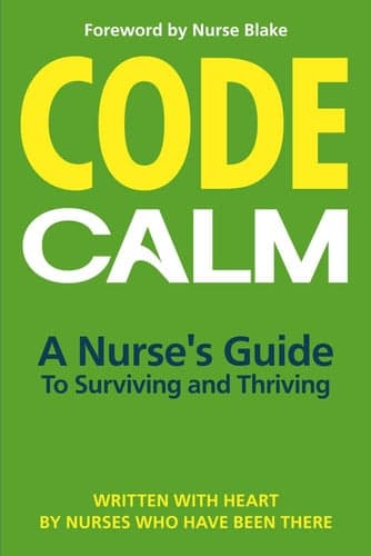 Code Calm: A Nurse's Guide To Surviving and Thriving